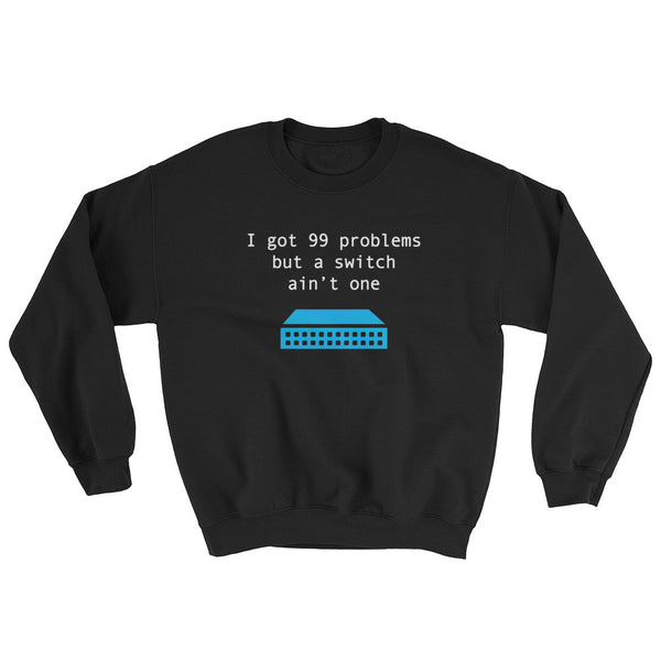 I Got 99 Problems... – Sweatshirt - INE